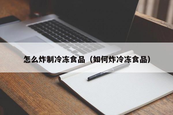 怎么炸制冷冻食品（如何炸冷冻食品）